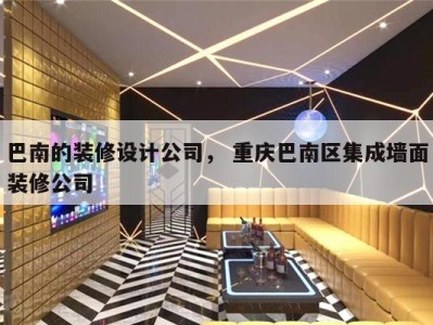 巴南的装修设计公司， 重庆巴南区集成墙面装修公司